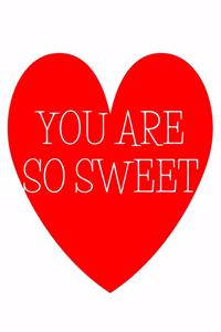 You are so sweet