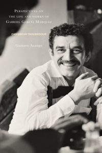 Perspectives on the life and works of Gabriel Garcia Marquez: Caribbean Troubadour