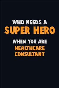 Who Need A SUPER HERO, When You Are Healthcare Consultant