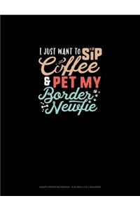 I Just Want To Sip Coffee And Pet My Border Newfie