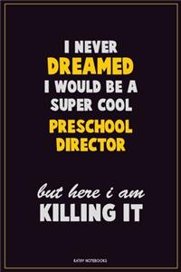 I Never Dreamed I would Be A Super Cool Preschool Director But Here I Am Killing It