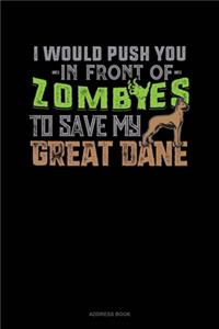 I Would Push You In Front Of Zombies To Save My Great Dane