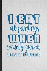 I Eat Oil Paintings When Security Guards Aren't Looking