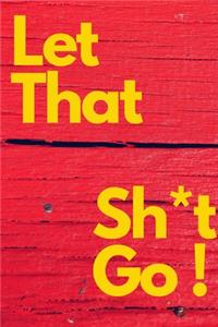 Let That Sh*t Go