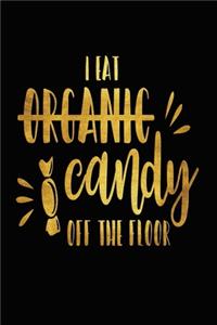 I Eat Organic Candy Off The Floor