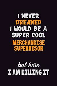 I Never Dreamed I would Be A Super Cool Merchandise Supervisor But Here I Am Killing It