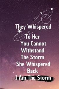 They Whispered To Her You Cannot Withstand The Storm She Whispered Back I Am The Storm