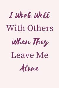 I Work Well with Others When they Leave Me Alone.