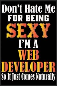 Don't Hate Me For Being Sexy I'm A Web Developer So It just Come Naturally