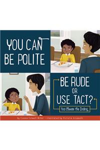 You Can Be Polite: Be Rude or Use Tact?