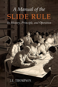 Manual of the Slide Rule: Its History, Principle, and Operation