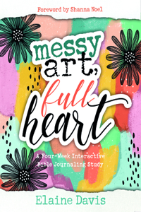 Messy Art, Full Heart: A Four Week Interactive Bible Journaling Study