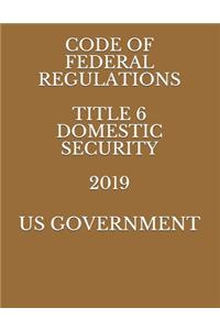 Code of Federal Regulations Title 6 Domestic Security 2019