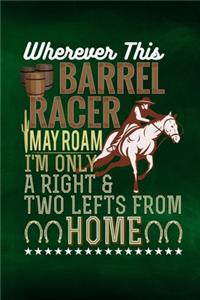 Wherever This Barrel Racer May Roam I'm Only A Right And Two Lefts From Home