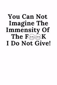 You can not imagine the immensity of...