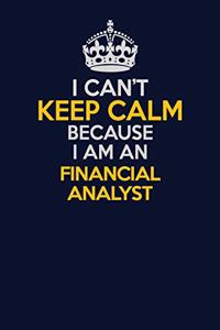 I Can't Keep Calm Because I Am An Financial analyst