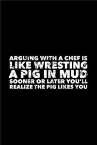 Arguing With A Chef Is Like Wrestling A Pig