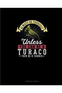 Always Be Yourself Unless You Can Be A Turaco Then Be A Turaco