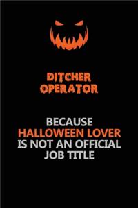 Ditcher Operator Because Halloween Lover Is Not An Official Job Title
