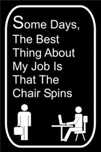 Some Days The Best Thing About My Job Is That The Chair Spins