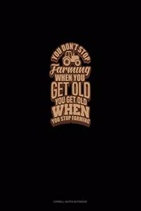 You Don't Stop Farming When You Get Old You Get Old When You Stop Farming