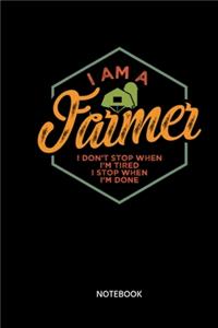 Im A Farmer I Dont Stop When Im Tired I Stop When Im Done Notebook