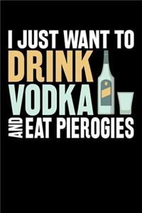 I Just Want To Drink Vodka And Eat Pierogies