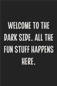 Welcome to the Dark Side. All the Fun Stuff Happens Here.