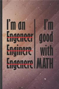 I'm Good with Math I'm an Engeneer Enginere Engenere