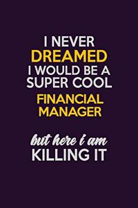 I Never Dreamed I Would Be A Super cool Financial manager But Here I Am Killing It
