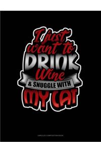 I Just Want To Drink Wine & Snuggle With My Cat