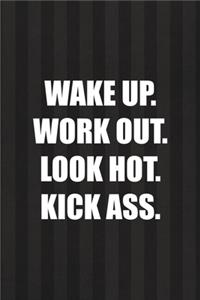 Wake Up. Work Out. Look Hot. Kick Ass.