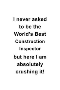 I Never Asked To Be The World's Best Construction Inspector But Here I Am Absolutely Crushing It