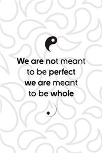 We Are Not Meant To Be Perfect We Are Meant To Be Whole