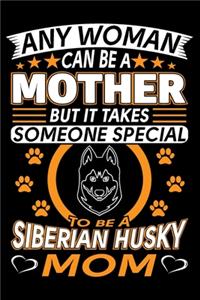 Any Woman Can Be A Mother But It Takes Someone Special To Be A Siberian Husky Mom