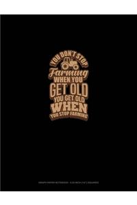 You Don't Stop Farming When You Get Old You Get Old When You Stop Farming