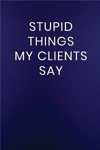 Stupid Things My Clients Say