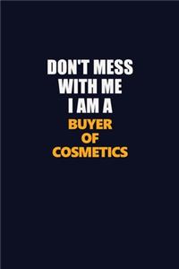 Don't Mess With Me I Am A Buyer of Cosmetics