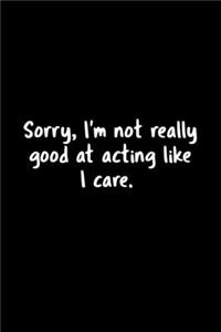 Sorry, I'm Not Really Good At Acting Like I Care.