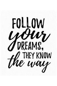 Follow Your Dreams, They Know the Way: An Inspirational Journal to Get You Motivated !
