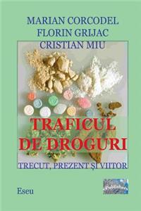 Traficul de Droguri. Trecut, Prezent, Viitor.