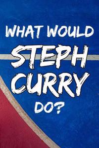 What Would Steph Curry Do?: Basketball Steph Curry Notebook