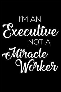 I'm an Executive Not a Miracle Worker