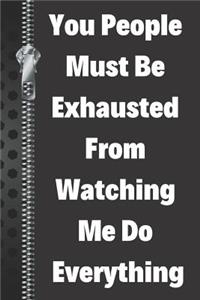 You People Must Be Exhausted from Watching Me Do Everything