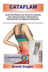 Cataflam: Acute Pain Reliever, for Severe to Moderate Pains, Menstrual Pain, Inflammations, Osteoarthritis and Migraine Headaches.