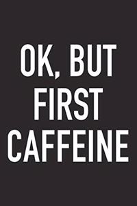 Ok, But First Caffeine