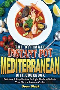 Ultimate Instant Pot Mediterranean Diet Cookbook: Delicious & Easy Recipes for Light Meals to Make in Your Electric Pressure Cooker