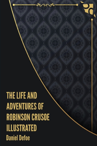 The Life and Adventures of Robinson Crusoe Illustrated