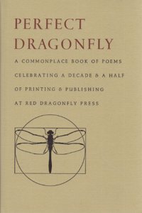 Perfect Dragonfly: A Commonplace Book of Poems Celebrating a Decade & a Half of Printing & Publishing at Red Dragonfly Press