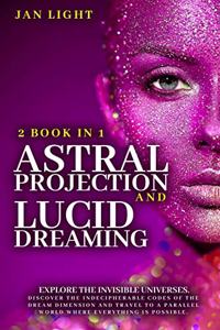 Astral Projection and Lucid Dreaming Explore the Invisible Universes